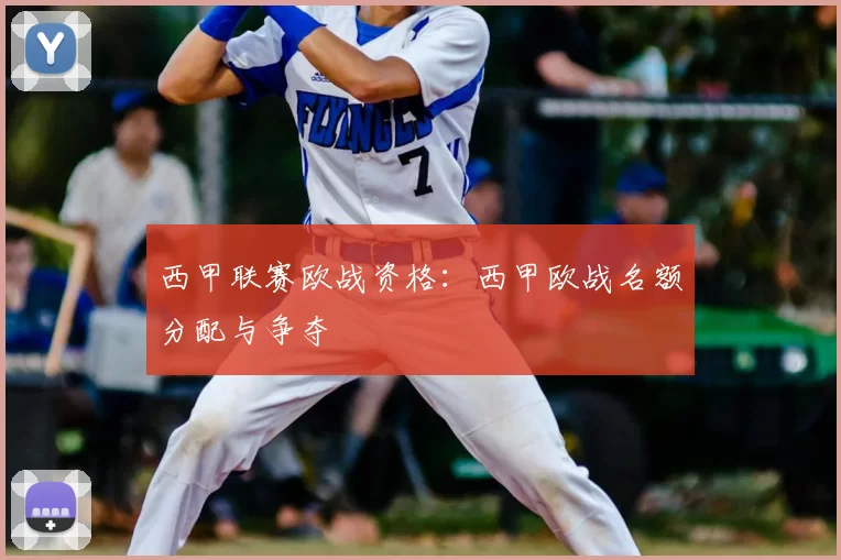 西甲联赛欧战资格:西甲欧战名额分配与争夺