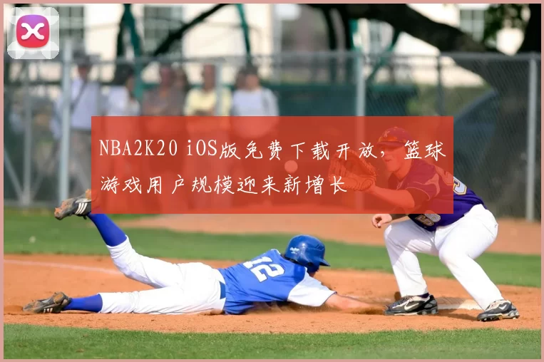 NBA2K20 iOS版免费下载开放，篮球游戏用户规模迎来新增长