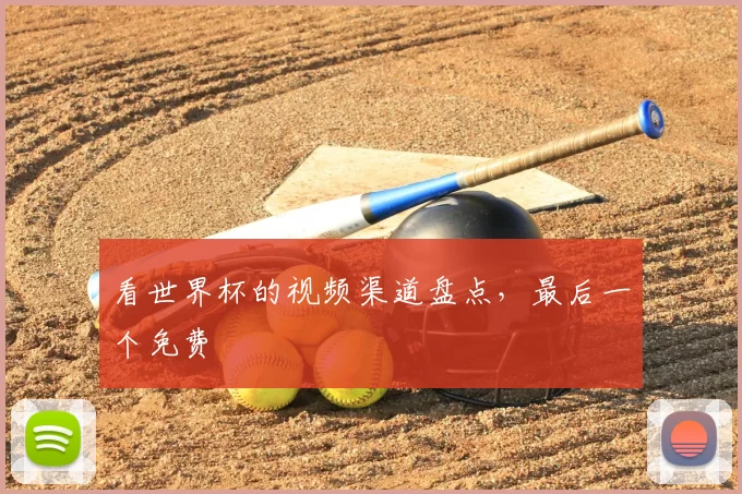 看世界杯的视频渠道盘点,最后一个免费