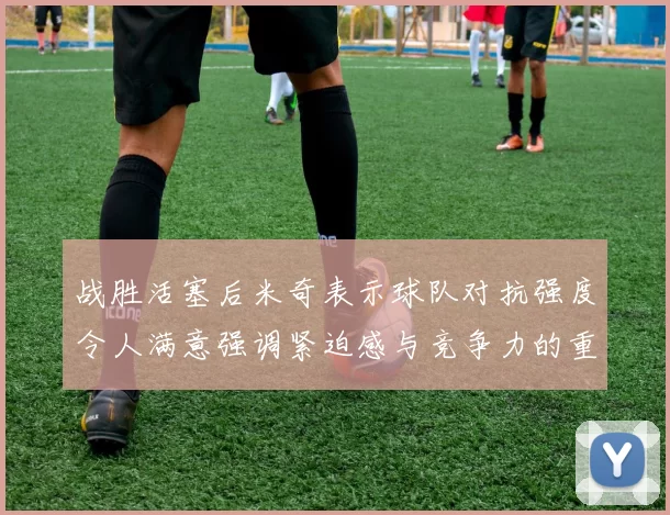 战胜活塞后米奇表示球队对抗强度令人满意强调紧迫感与竞争力的重要性