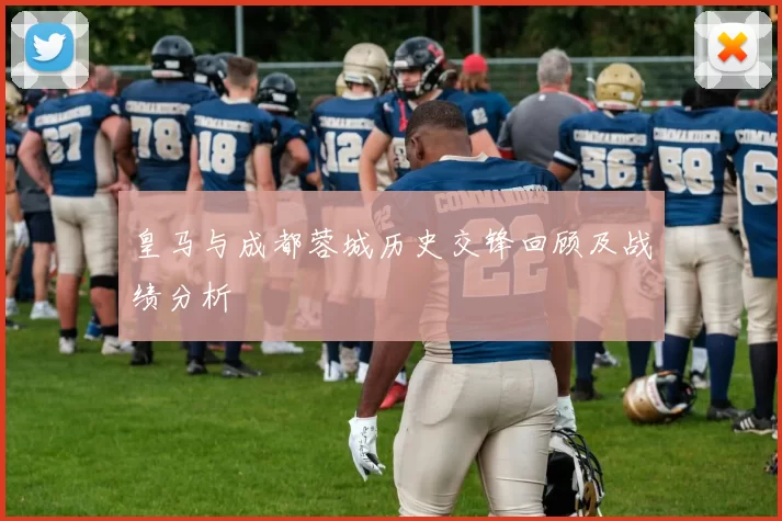 皇马与成都蓉城历史交锋回顾及战绩分析
