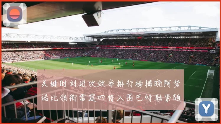 关键时刻进攻效率排行榜揭晓阿努诺比领衔雷霆四将入围巴特勒紧随其后