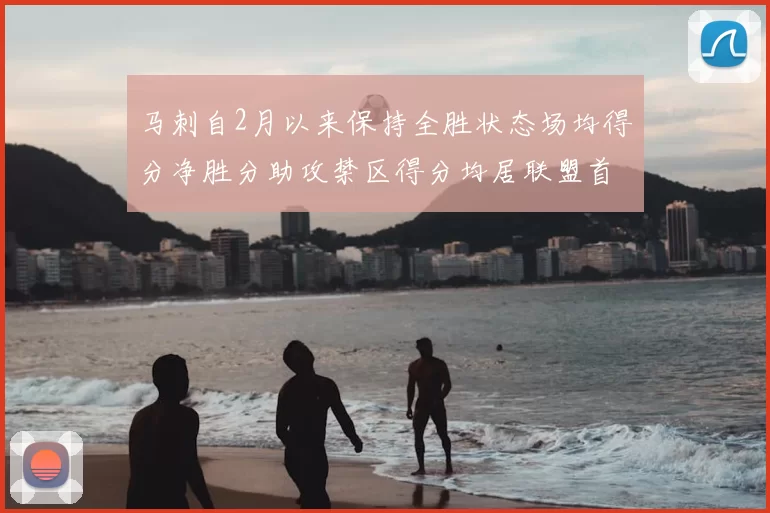 马刺自2月以来保持全胜状态场均得分净胜分助攻禁区得分均居联盟首位