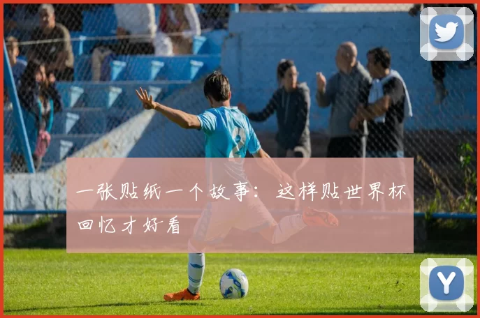 一张贴纸一个故事：这样贴世界杯回忆才好看