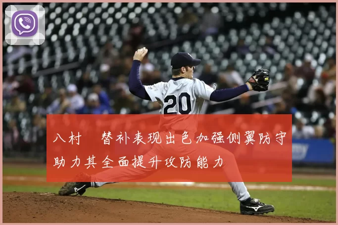 八村塁替补表现出色加强侧翼防守助力其全面提升攻防能力