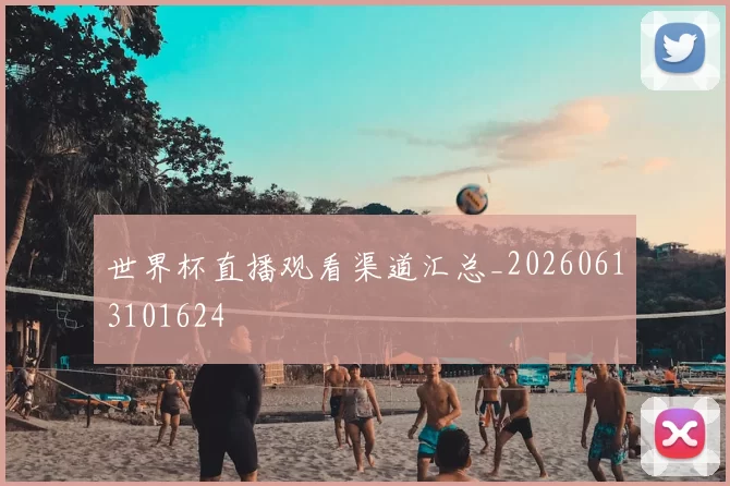 世界杯直播观看渠道汇总_20260613101624